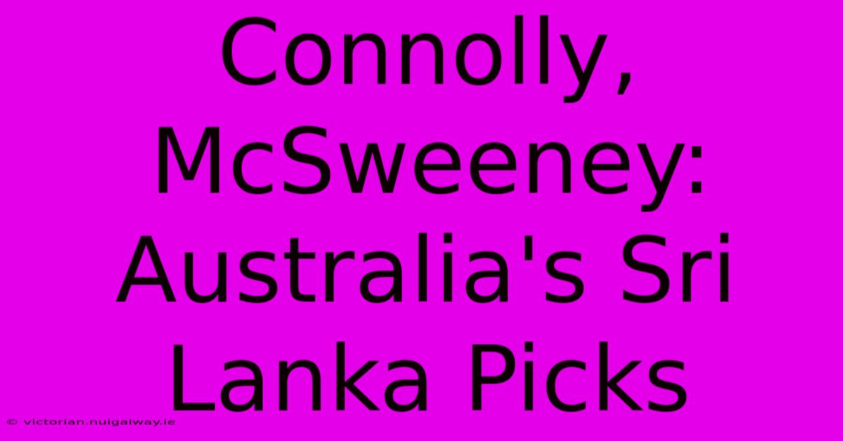 Connolly, McSweeney: Australia's Sri Lanka Picks