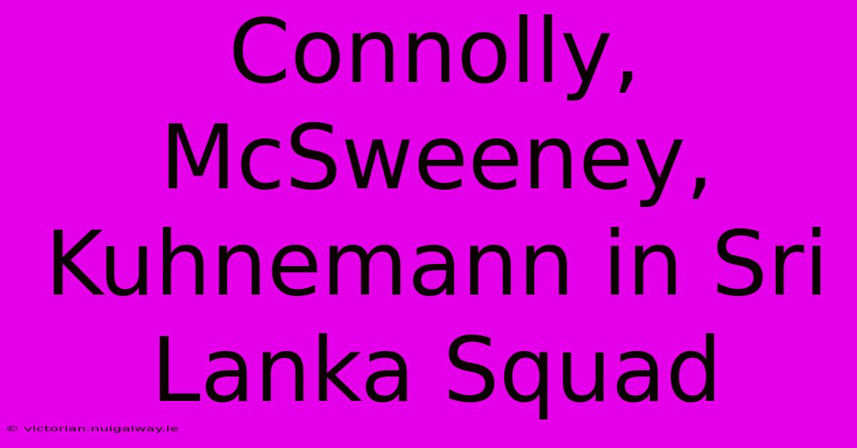 Connolly, McSweeney, Kuhnemann In Sri Lanka Squad