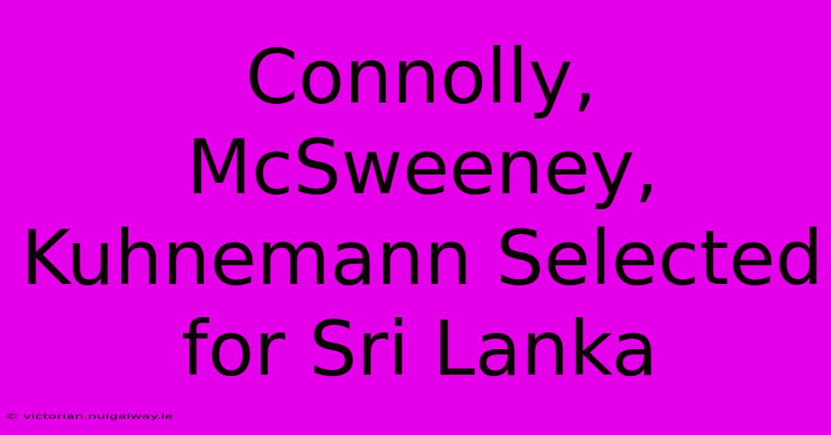 Connolly, McSweeney, Kuhnemann Selected For Sri Lanka