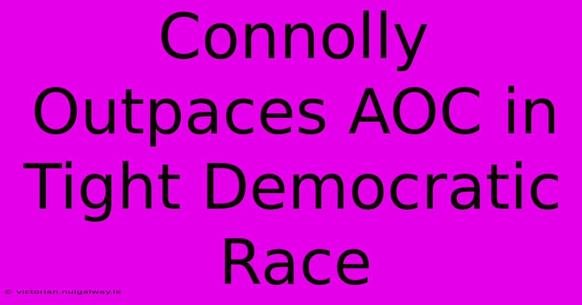 Connolly Outpaces AOC In Tight Democratic Race