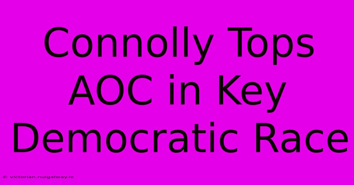 Connolly Tops AOC In Key Democratic Race