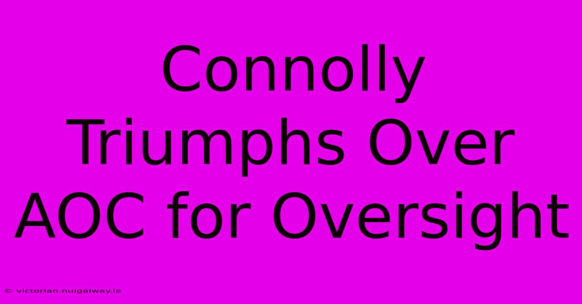 Connolly Triumphs Over AOC For Oversight