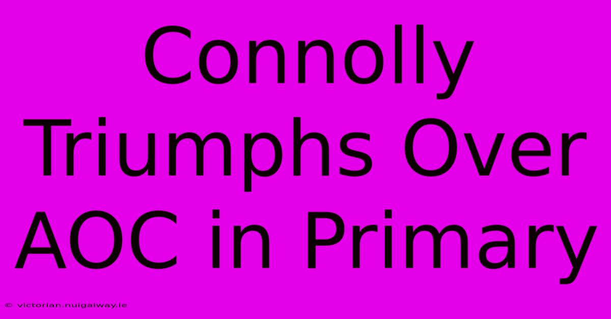 Connolly Triumphs Over AOC In Primary