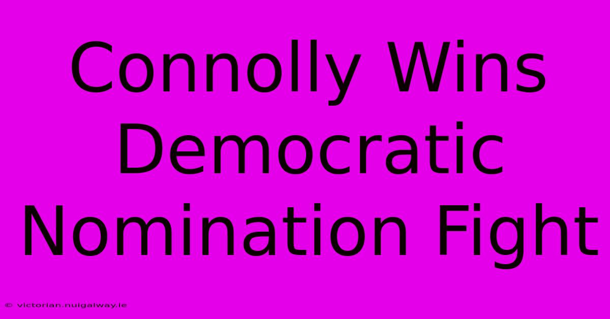 Connolly Wins Democratic Nomination Fight