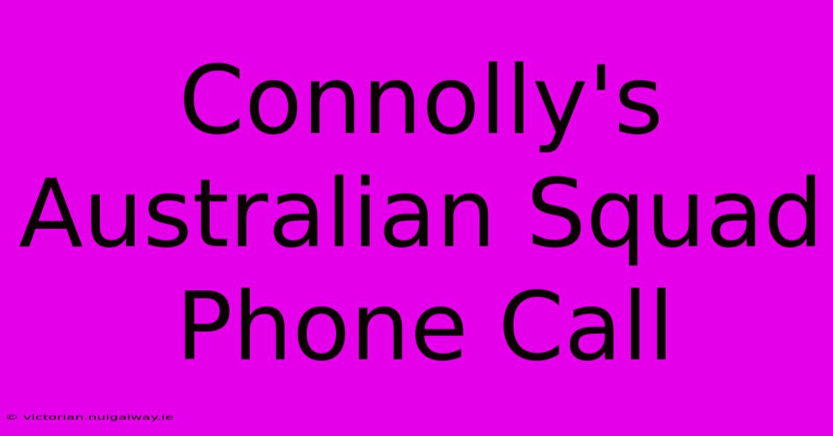 Connolly's Australian Squad Phone Call