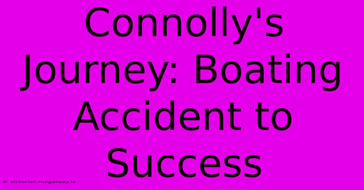 Connolly's Journey: Boating Accident To Success