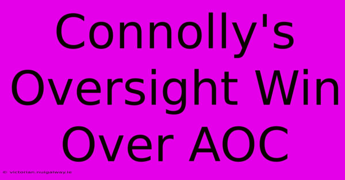 Connolly's Oversight Win Over AOC