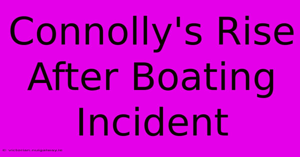 Connolly's Rise After Boating Incident