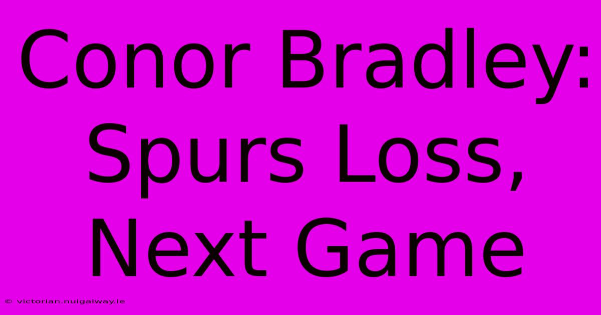 Conor Bradley: Spurs Loss, Next Game