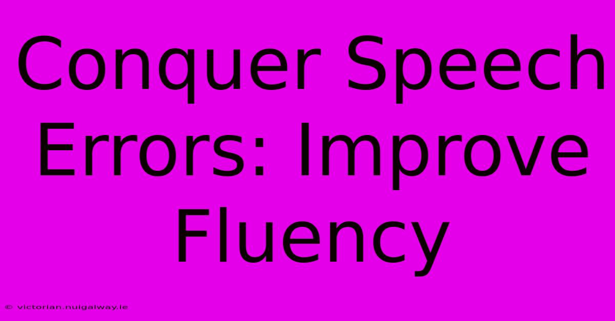 Conquer Speech Errors: Improve Fluency