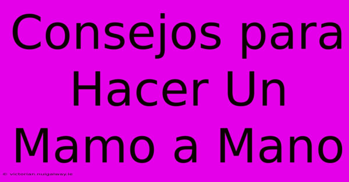 Consejos Para Hacer Un Mamo A Mano 