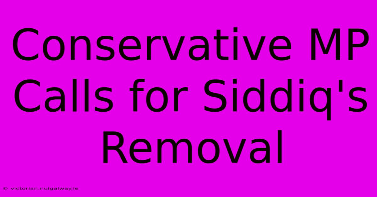 Conservative MP Calls For Siddiq's Removal