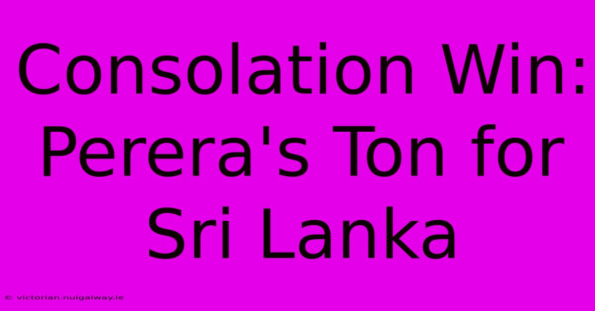 Consolation Win: Perera's Ton For Sri Lanka