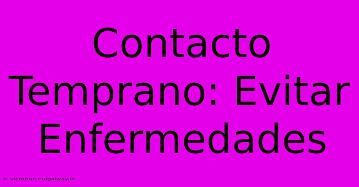 Contacto Temprano: Evitar Enfermedades