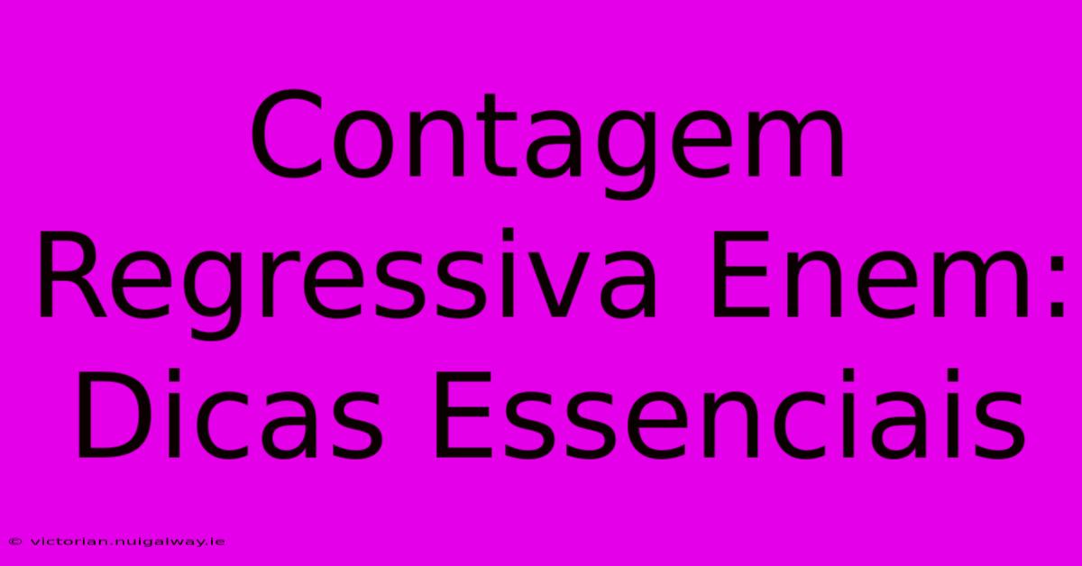 Contagem Regressiva Enem: Dicas Essenciais 