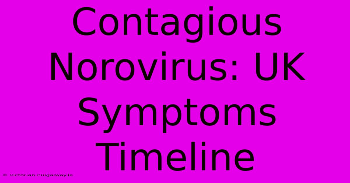 Contagious Norovirus: UK Symptoms Timeline