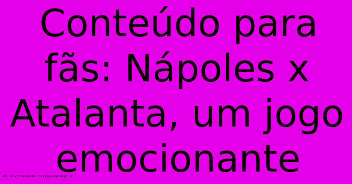 Conteúdo Para Fãs: Nápoles X Atalanta, Um Jogo Emocionante 