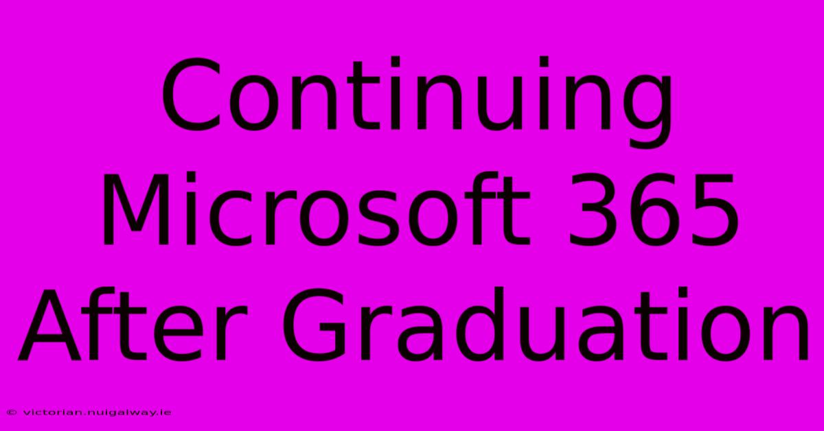 Continuing Microsoft 365 After Graduation