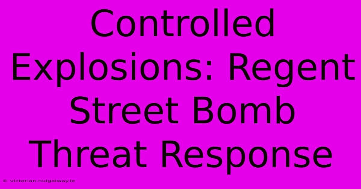 Controlled Explosions: Regent Street Bomb Threat Response