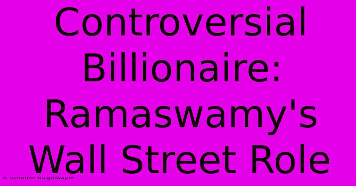 Controversial Billionaire: Ramaswamy's Wall Street Role