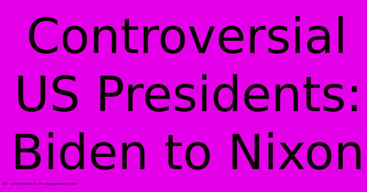 Controversial US Presidents: Biden To Nixon