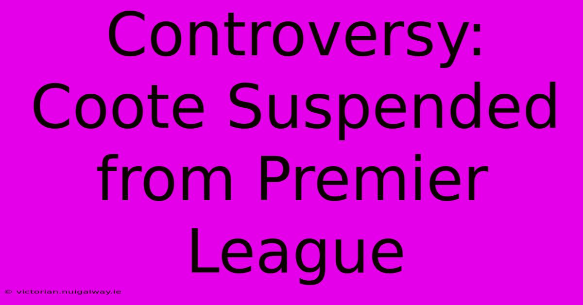 Controversy: Coote Suspended From Premier League 