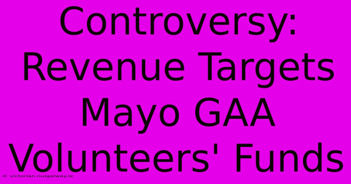 Controversy: Revenue Targets Mayo GAA Volunteers' Funds