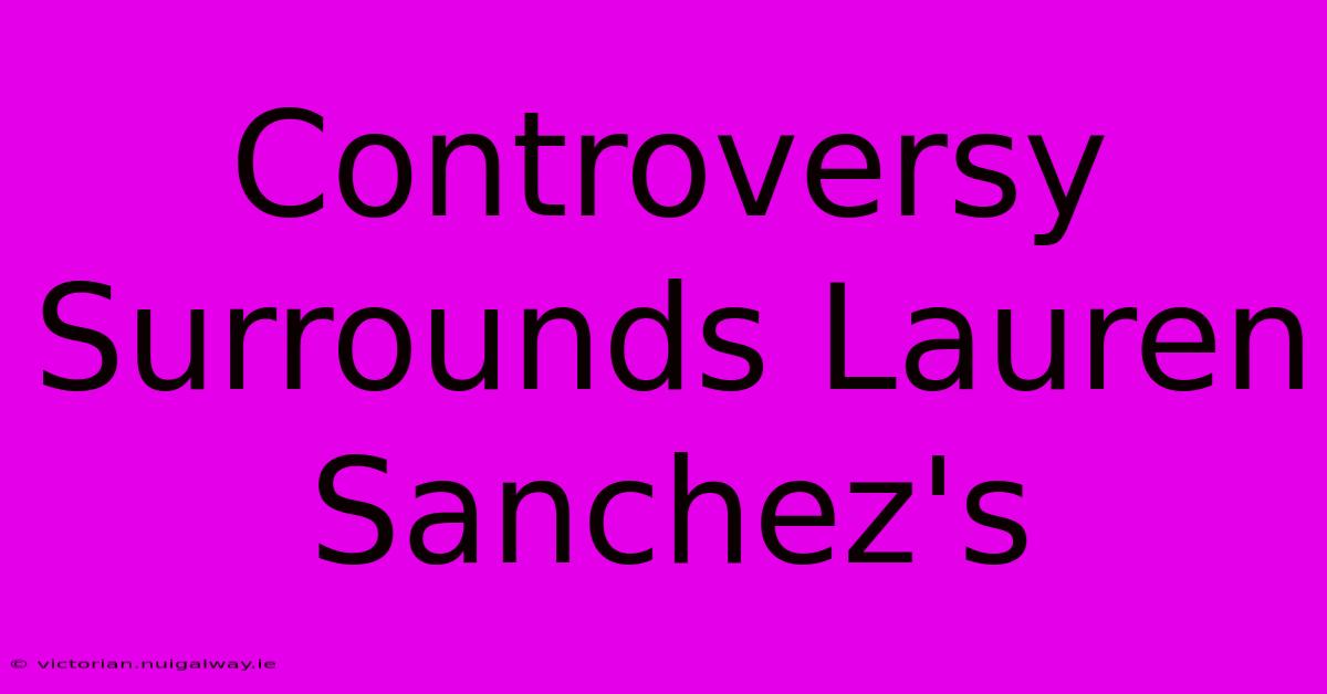 Controversy Surrounds Lauren Sanchez's