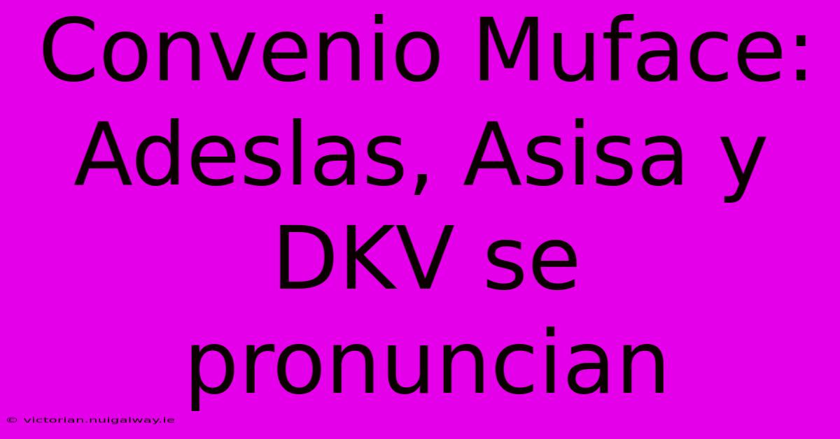 Convenio Muface: Adeslas, Asisa Y DKV Se Pronuncian