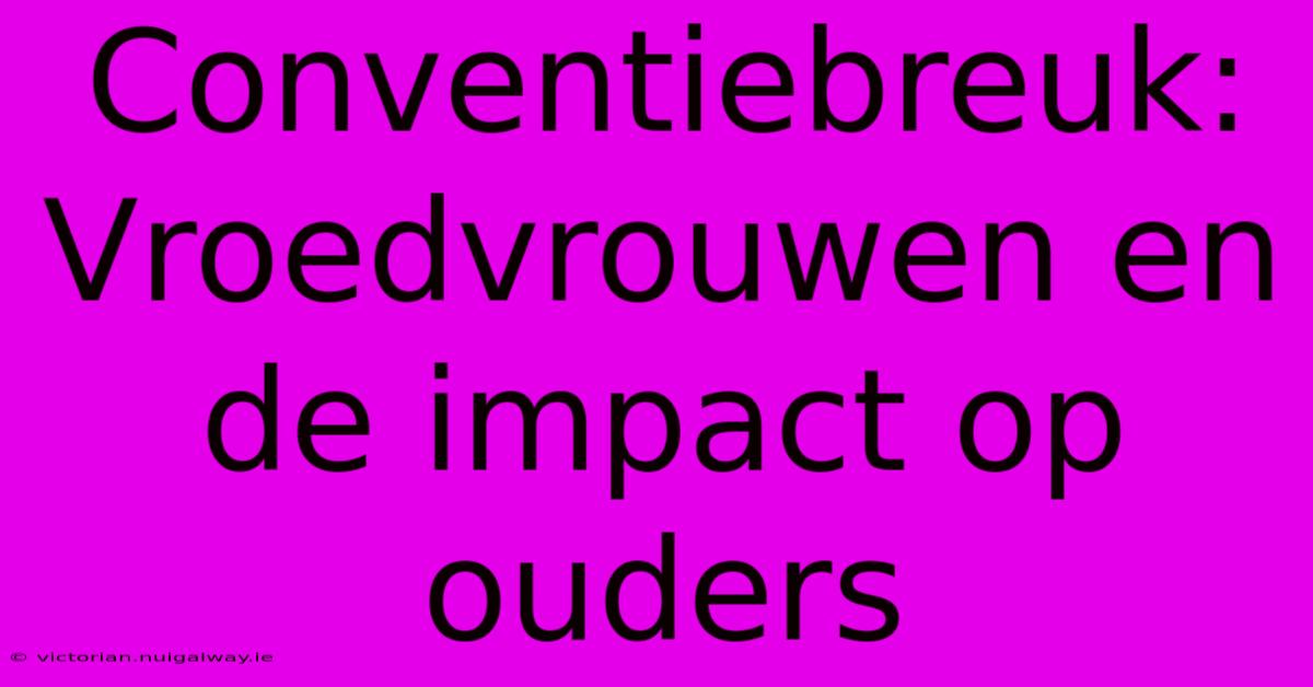 Conventiebreuk: Vroedvrouwen En De Impact Op Ouders