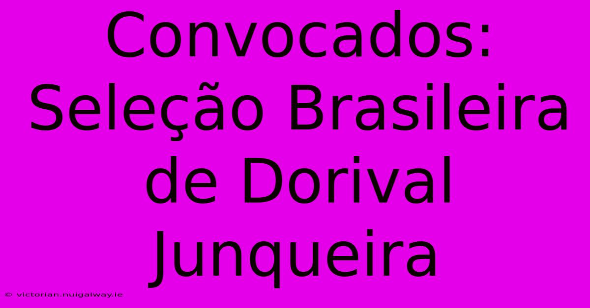 Convocados: Seleção Brasileira De Dorival Junqueira