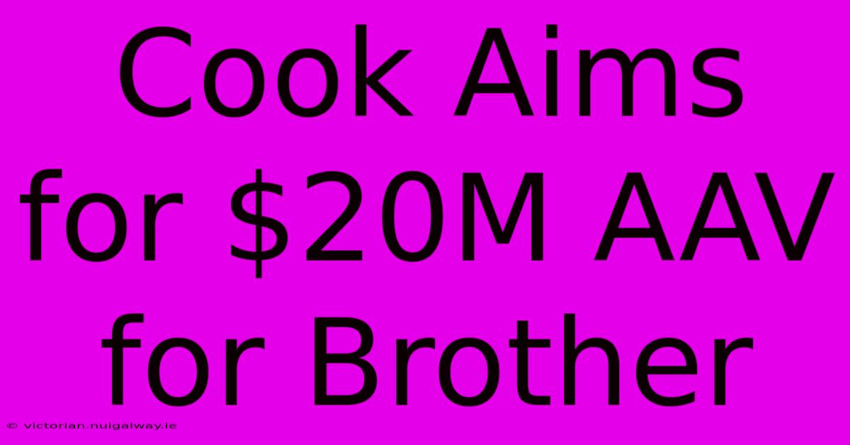 Cook Aims For $20M AAV For Brother