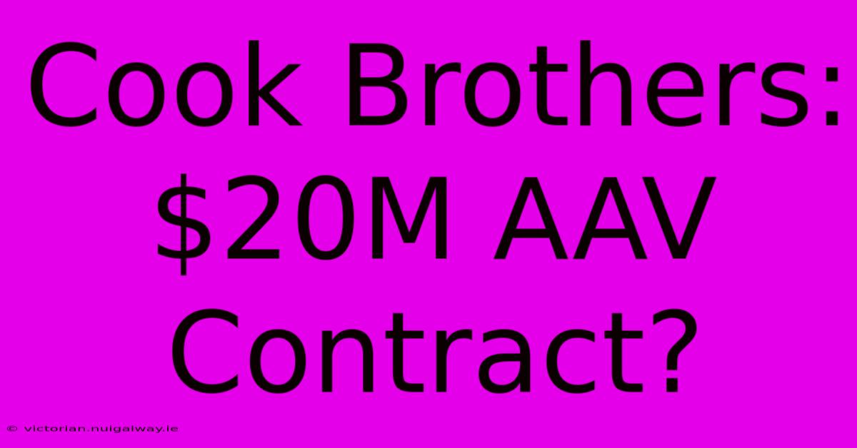 Cook Brothers: $20M AAV Contract?