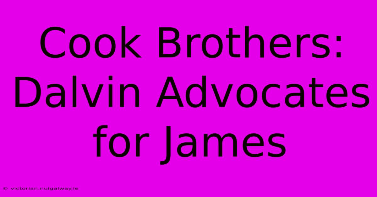 Cook Brothers: Dalvin Advocates For James