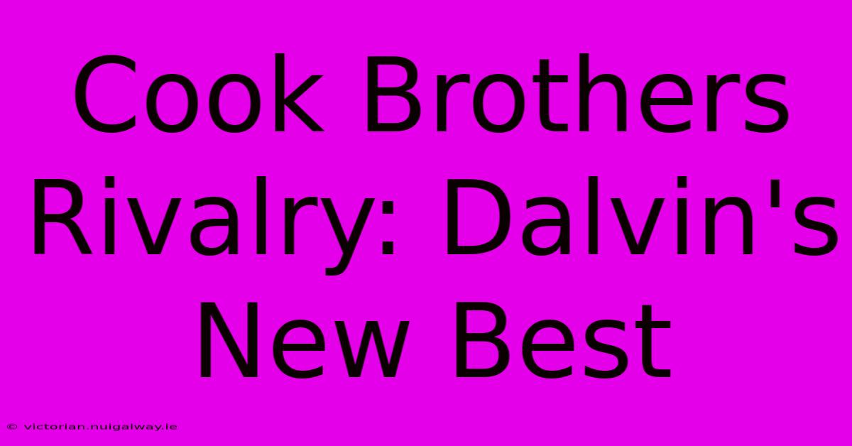 Cook Brothers Rivalry: Dalvin's New Best