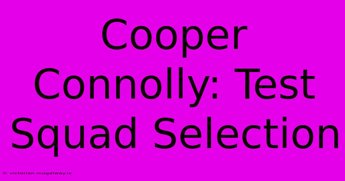 Cooper Connolly: Test Squad Selection