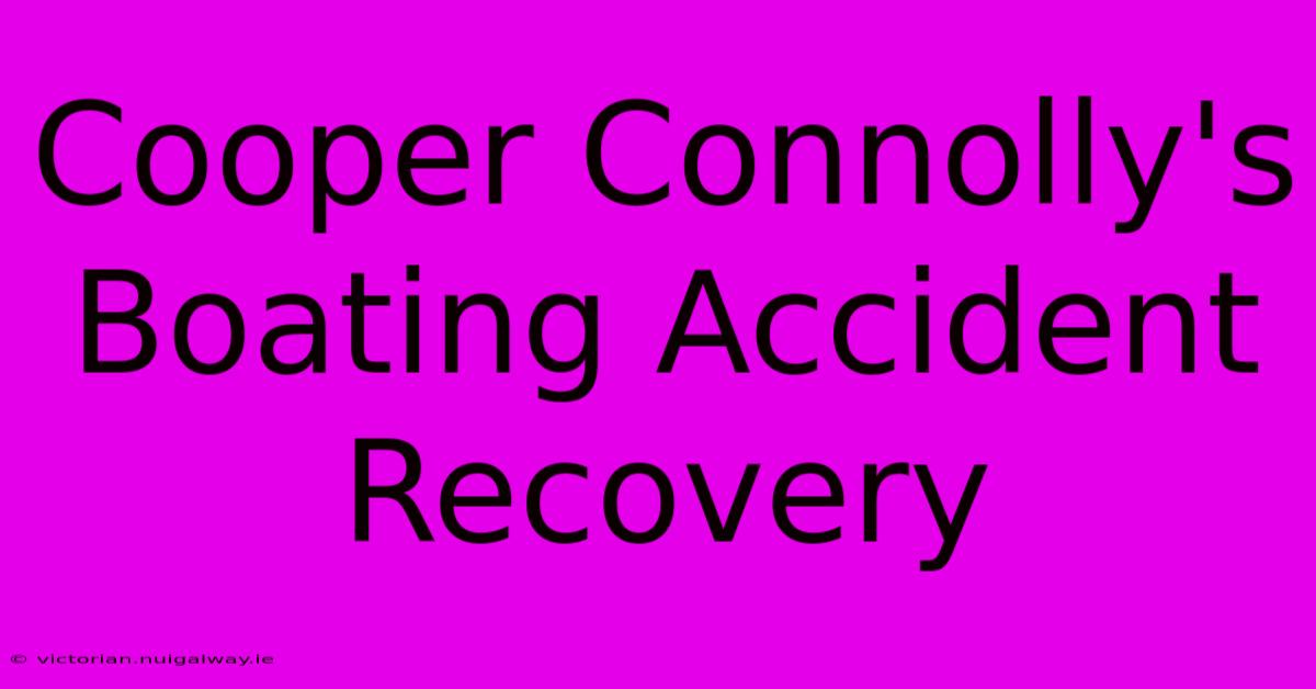 Cooper Connolly's Boating Accident Recovery