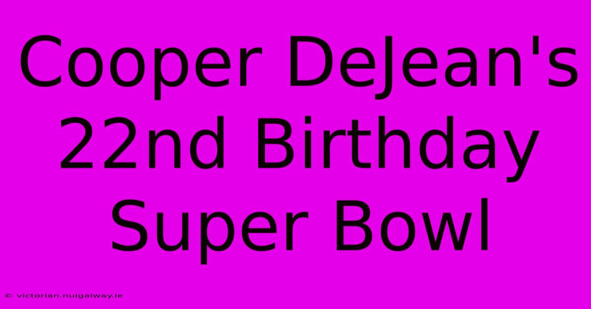 Cooper DeJean's 22nd Birthday Super Bowl