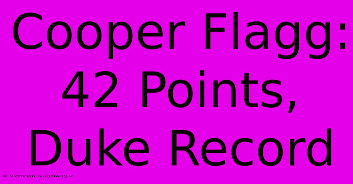 Cooper Flagg: 42 Points, Duke Record