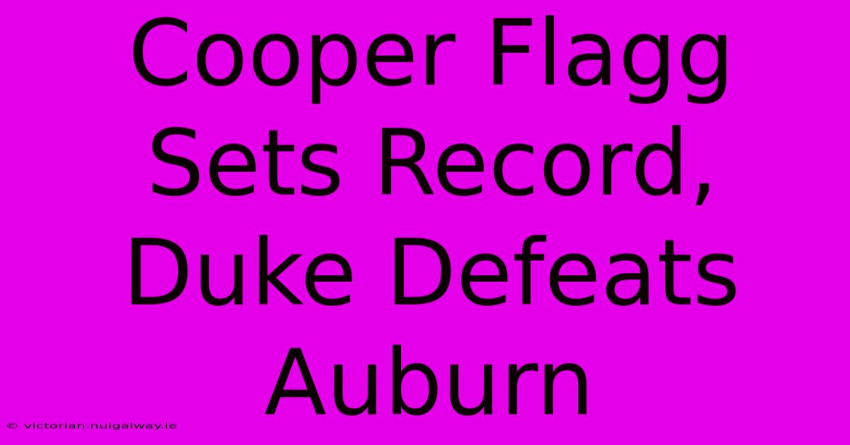 Cooper Flagg Sets Record, Duke Defeats Auburn