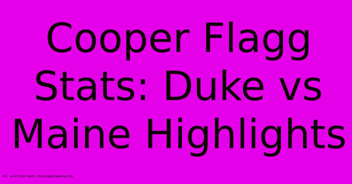 Cooper Flagg Stats: Duke Vs Maine Highlights