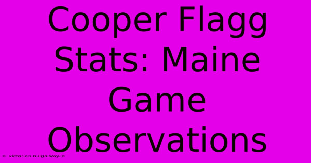 Cooper Flagg Stats: Maine Game Observations