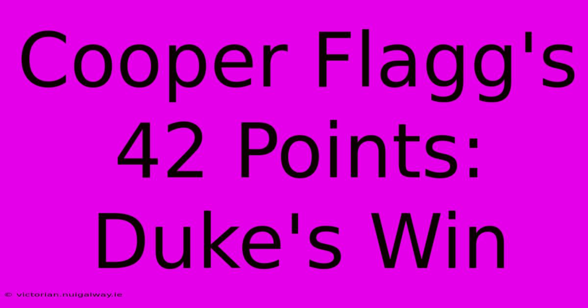 Cooper Flagg's 42 Points: Duke's Win