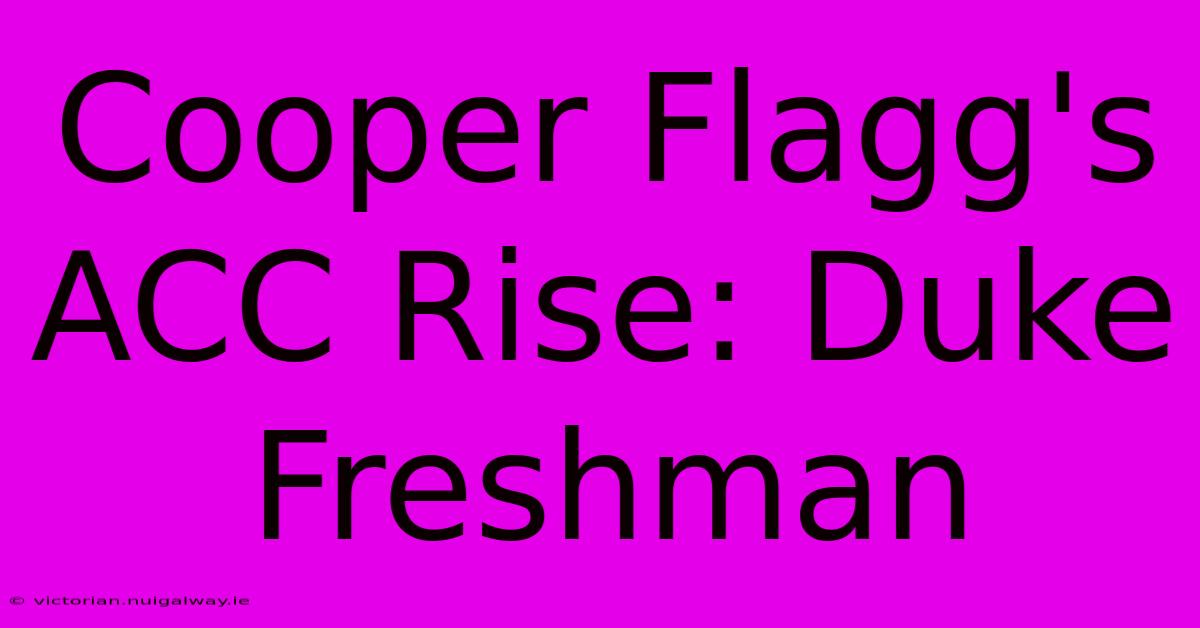 Cooper Flagg's ACC Rise: Duke Freshman