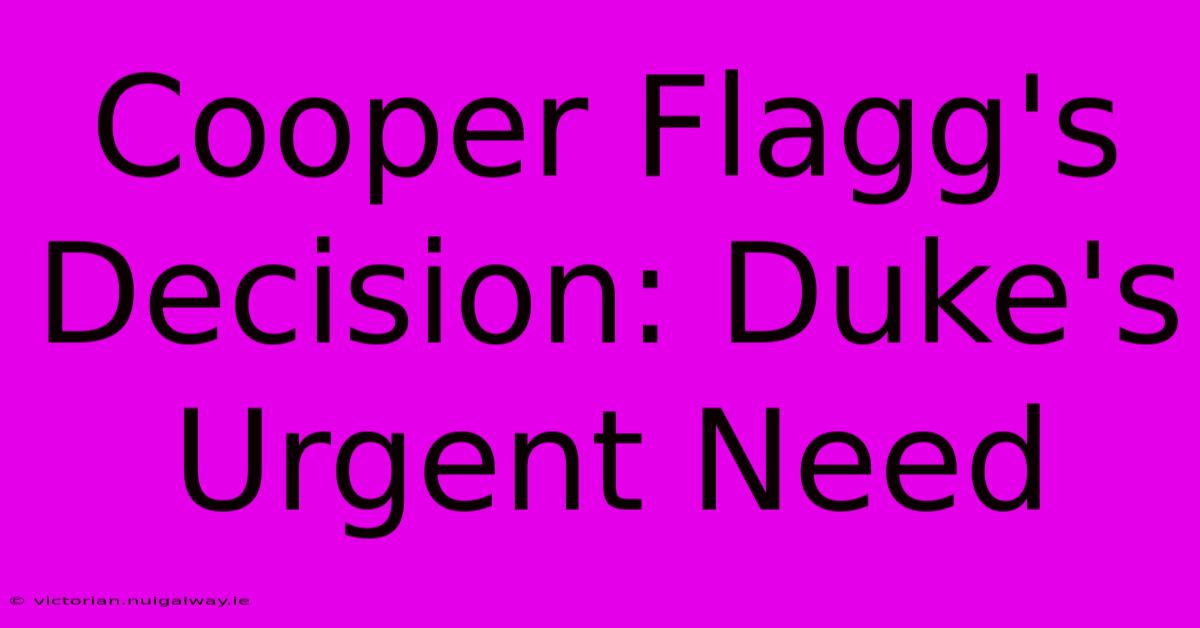 Cooper Flagg's Decision: Duke's Urgent Need