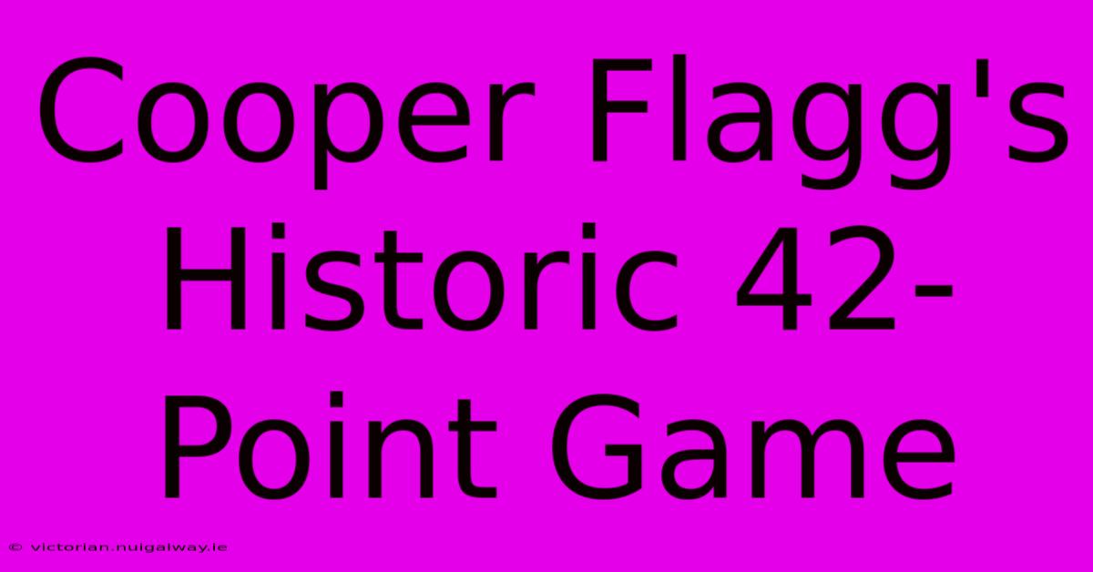 Cooper Flagg's Historic 42-Point Game