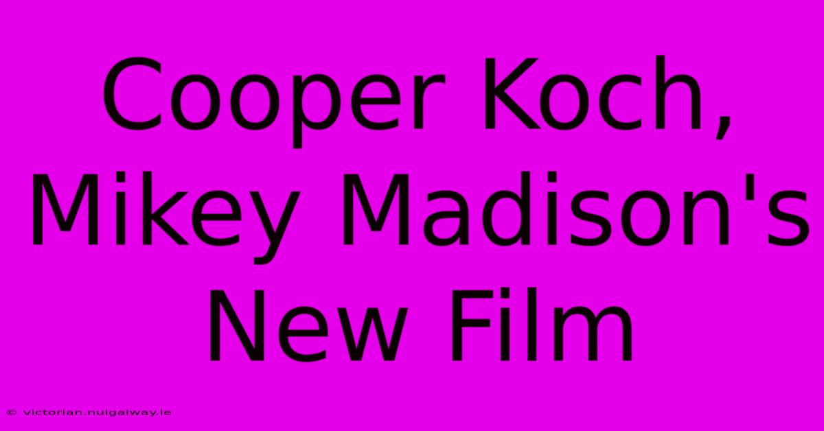 Cooper Koch, Mikey Madison's New Film