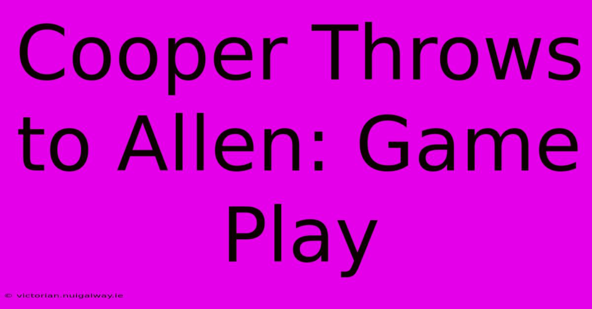 Cooper Throws To Allen: Game Play