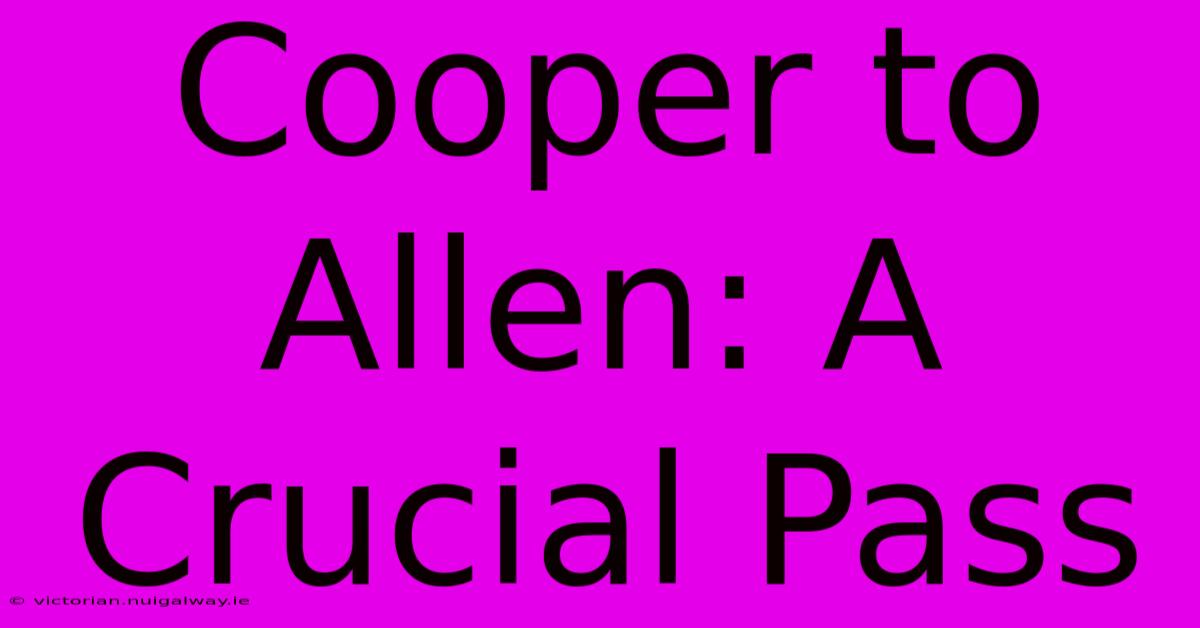 Cooper To Allen: A Crucial Pass