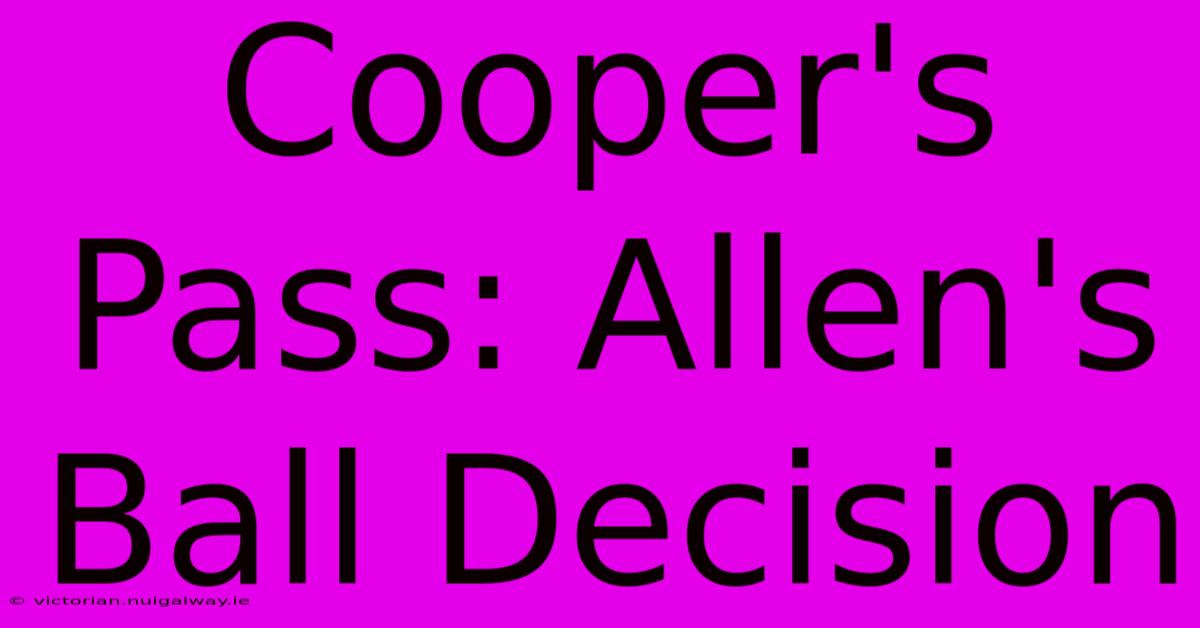 Cooper's Pass: Allen's Ball Decision